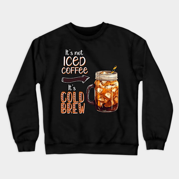 It's not Iced Coffee, It's Cold Brew Crewneck Sweatshirt by FluffigerSchuh